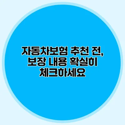 자동차보험 추천 전, 보장 내용 확실히 체크하세요