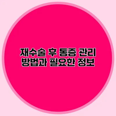 재수술 후 통증 관리 방법과 필요한 정보