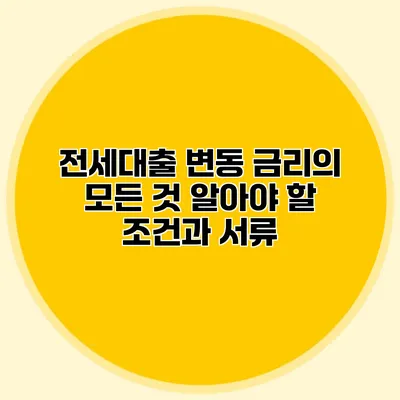 전세대출 변동 금리의 모든 것 알아야 할 조건과 서류