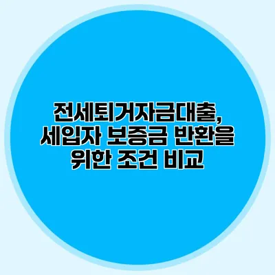 전세퇴거자금대출, 세입자 보증금 반환을 위한 조건 비교