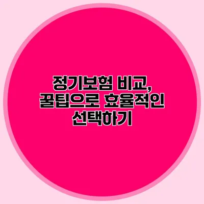 정기보험 비교, 꿀팁으로 효율적인 선택하기