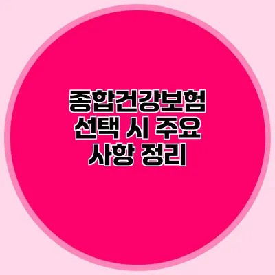 종합건강보험 선택 시 주요 사항 정리