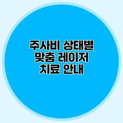 주사비 상태별 맞춤 레이저 치료 안내