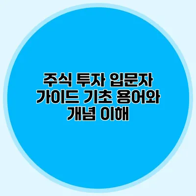 주식 투자 입문자 가이드 기초 용어와 개념 이해