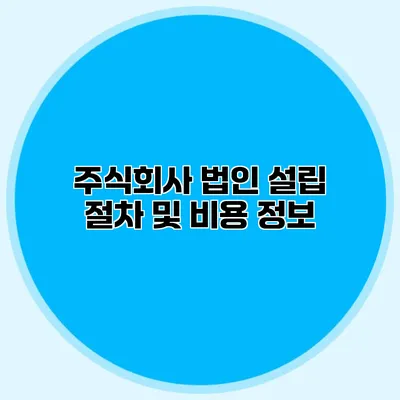 주식회사 법인 설립 절차 및 비용 정보