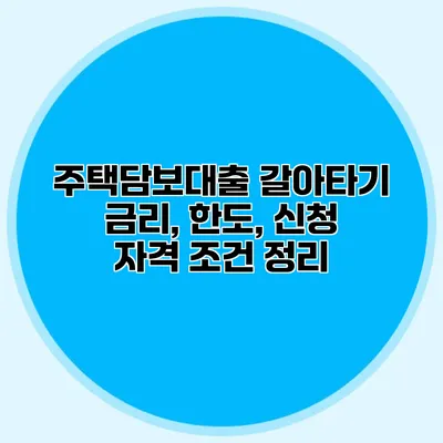 주택담보대출 갈아타기 금리, 한도, 신청 자격 조건 정리