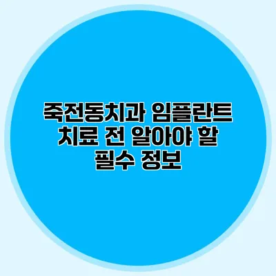 죽전동치과 임플란트 치료 전 알아야 할 필수 정보