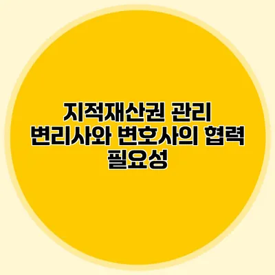 지적재산권 관리 변리사와 변호사의 협력 필요성