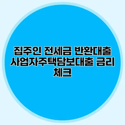 집주인 전세금 반환대출 사업자주택담보대출 금리 체크