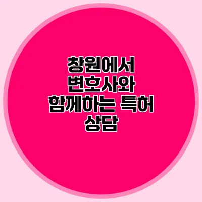 창원에서 변호사와 함께하는 특허 상담