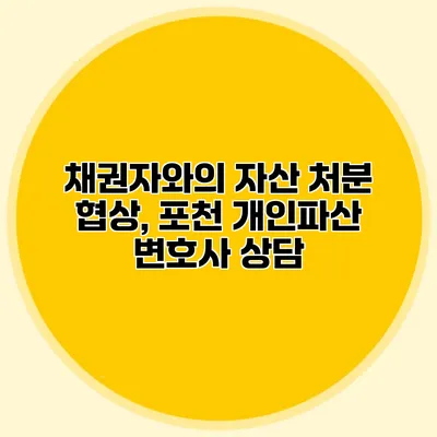 채권자와의 자산 처분 협상, 포천 개인파산 변호사 상담