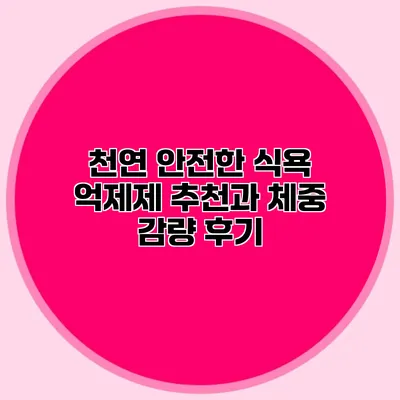 천연 안전한 식욕 억제제 추천과 체중 감량 후기