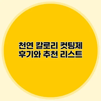 천연 칼로리 컷팅제 후기와 추천 리스트