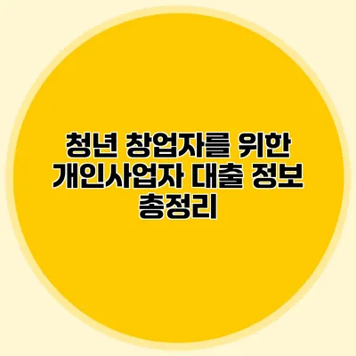 청년 창업자를 위한 개인사업자 대출 정보 총정리