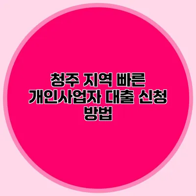 청주 지역 빠른 개인사업자 대출 신청 방법