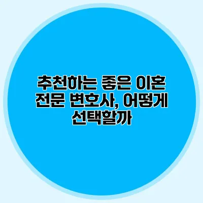 추천하는 좋은 이혼 전문 변호사, 어떻게 선택할까?