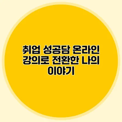 취업 성공담 온라인 강의로 전환한 나의 이야기