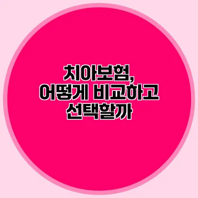 치아보험, 어떻게 비교하고 선택할까?