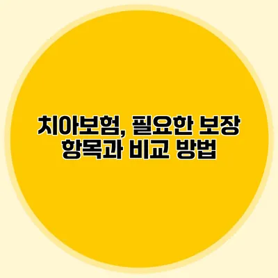 치아보험, 필요한 보장 항목과 비교 방법