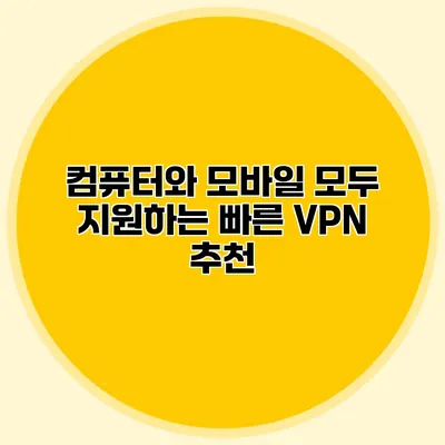 컴퓨터와 모바일 모두 지원하는 빠른 VPN 추천