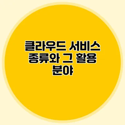 클라우드 서비스 종류와 그 활용 분야