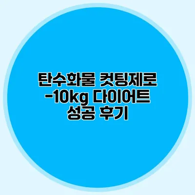 탄수화물 컷팅제로 -10kg 다이어트 성공 후기