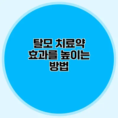 탈모 치료약 효과를 높이는 방법