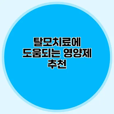 탈모치료에 도움되는 영양제 추천