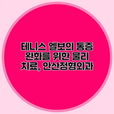 테니스 엘보의 통증 완화를 위한 물리 치료, 안산정형외과