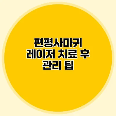 편평사마귀 레이저 치료 후 관리 팁