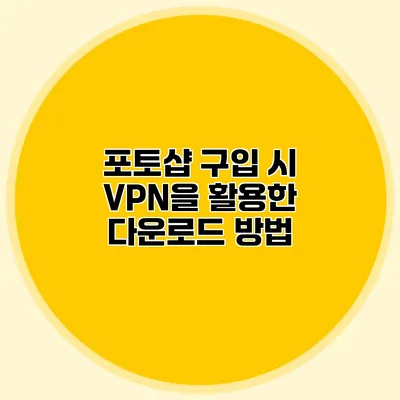 포토샵 구입 시 VPN을 활용한 다운로드 방법