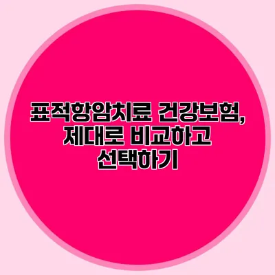 표적항암치료 건강보험, 제대로 비교하고 선택하기