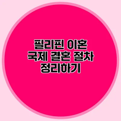 필리핀 이혼 국제 결혼 절차 정리하기