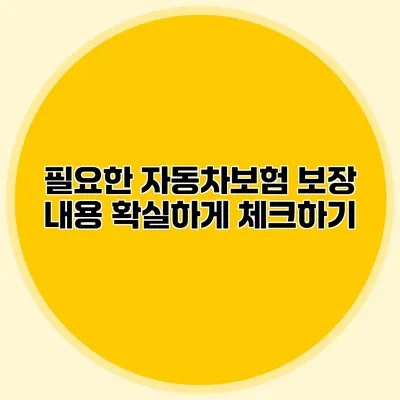 필요한 자동차보험 보장 내용 확실하게 체크하기