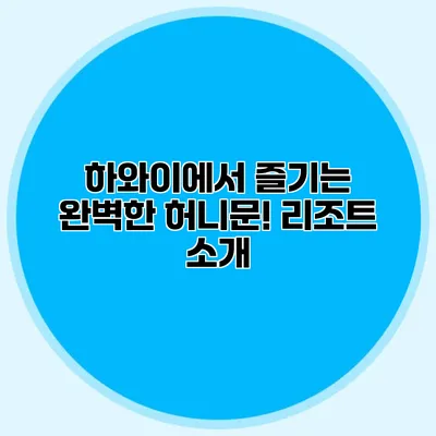 하와이에서 즐기는 완벽한 허니문! 리조트 소개