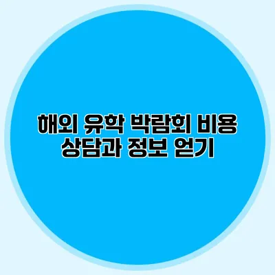 해외 유학 박람회 비용 상담과 정보 얻기