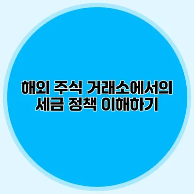 해외 주식 거래소에서의 세금 정책 이해하기