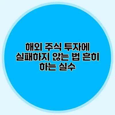 해외 주식 투자에 실패하지 않는 법 흔히 하는 실수