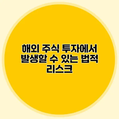 해외 주식 투자에서 발생할 수 있는 법적 리스크