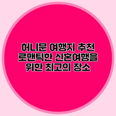 허니문 여행지 추천 로맨틱한 신혼여행을 위한 최고의 장소