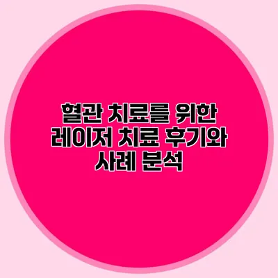 혈관 치료를 위한 레이저 치료 후기와 사례 분석