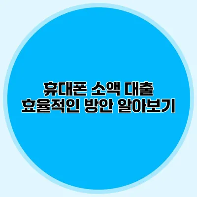 휴대폰 소액 대출 효율적인 방안 알아보기