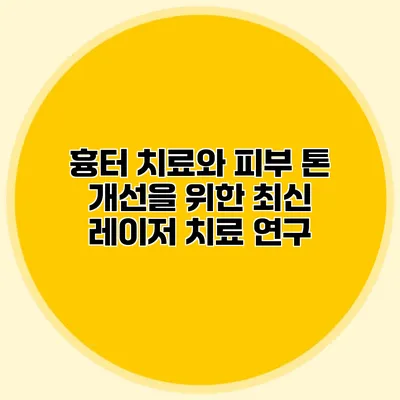 흉터 치료와 피부 톤 개선을 위한 최신 레이저 치료 연구