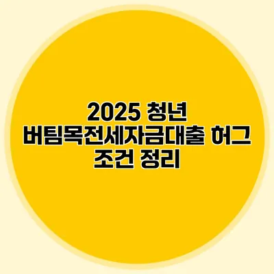 2025 청년 버팀목전세자금대출 허그 조건 정리