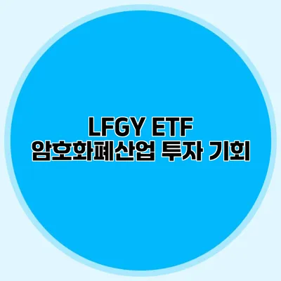 LFGY ETF 암호화폐산업 투자 기회