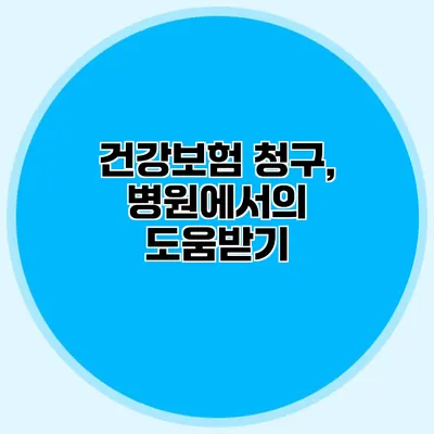 건강보험 청구, 병원에서의 도움받기