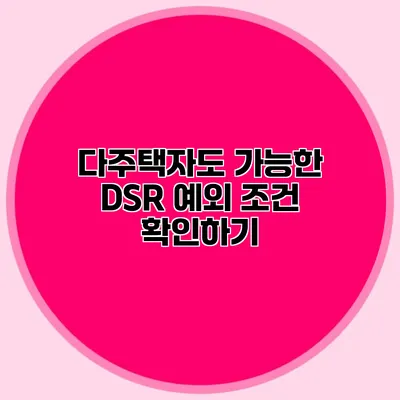 다주택자도 가능한 DSR 예외 조건 확인하기