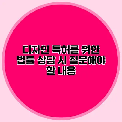 디자인 특허를 위한 법률 상담 시 질문해야 할 내용