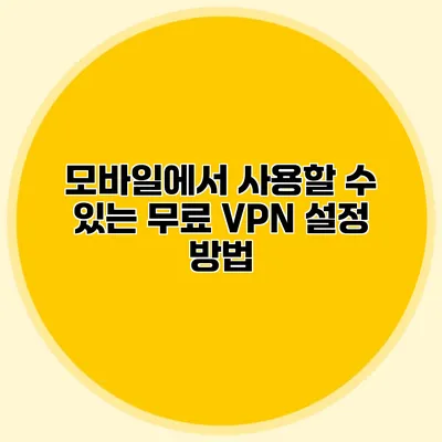 모바일에서 사용할 수 있는 무료 VPN 설정 방법