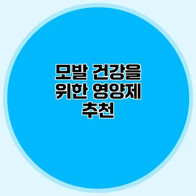 모발 건강을 위한 영양제 추천